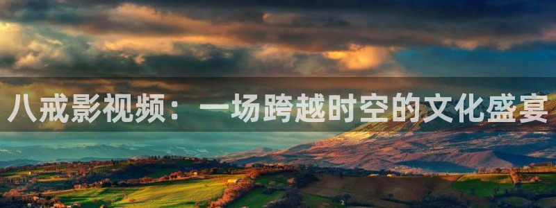 h草莓视频：八戒影视频：一场跨越时空的文化盛宴
