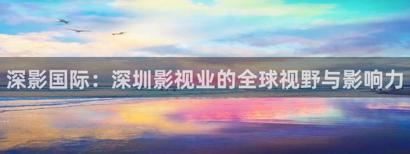 www.在线观看草莓视频：深影国际：深圳影视业的全球视野与影响力